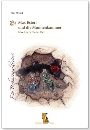 Max Esterl und die Mumienkammer: Ein Böhmerwaldkrimi - Max Esterls fünfter Fall (Böhmerwaldkrimis: von Ossi Heindl) von Ohetaler-Verlag