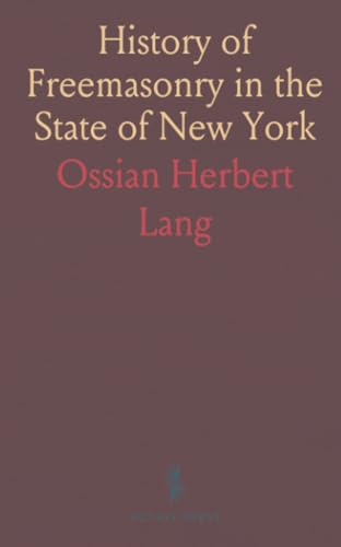 History of Freemasonry in the State of New York History of Freemasonry in the State of New York von Sothis Press