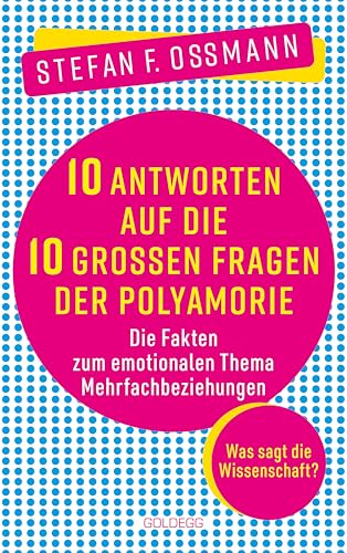 10 Antworten auf die 10 großen Fragen der Polyamorie: Die Fakten zum emotionalen Thema Mehrfachbeziehungen von Goldegg Verlag GmbH