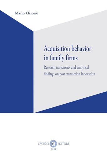 Acquisition behavior in family firms. Research trajectories and empirical findings on post transaction innovation Acquisition behavior in family firms. Research trajectories and empirical findings on post transaction innovation von Cacucci