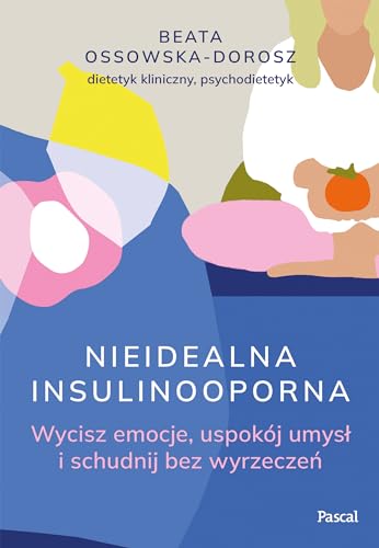 Nieidealna insulinooporna.: Wycisz emocje, uspokój umysł i schudnij bez wyrzeczeń von Pascal