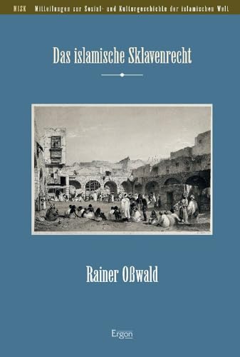 Das islamische Sklavenrecht (Mitteilungen zur Sozial- und Kulturgeschichte der islamischen Welt (MISK))