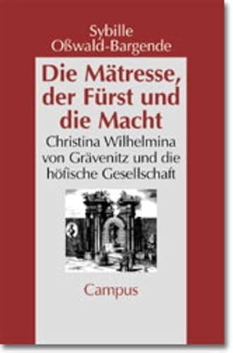 Die Mätresse, der Fürst und die Macht: Christina Wilhelmina von Grävenitz und die höfische Gesellschaft (Geschichte und Geschlechter, 32)