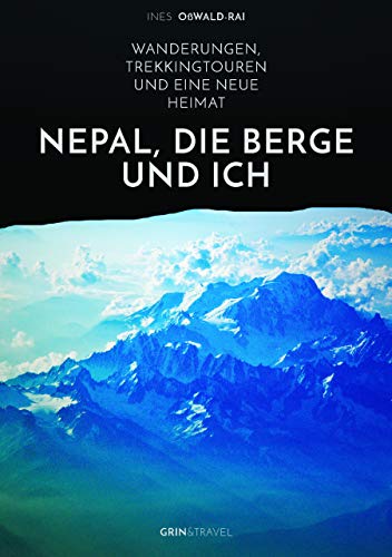 Nepal, die Berge und ich. Wanderungen, Trekkingtouren und eine neue Heimat