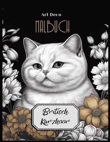 Art Deco Britisch Kurzhaar Malbuch: Tauche ein in eine Welt der Gelassenheit und Kreativität mit stilvollen Katzen-Designs von Independently published