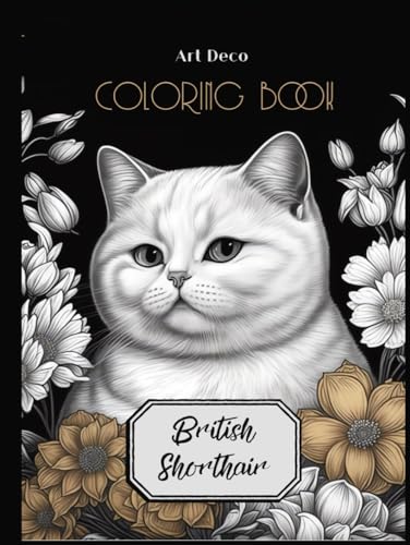 Art Deco British Shorthair Coloring Book: Unleash Your Creativity with Stylish Feline Designs in this One-of-a-Kind Illustrations. von Independently published