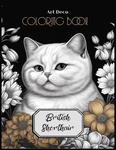 Art Deco British Shorthair Coloring Book: Unleash Your Creativity with Stylish Feline Designs in this One-of-a-Kind Illustrations. von Independently published