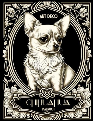 Art Deco Chihuahua Malbuch: Entdecken Sie den unwiderstehlichen Charme dieser süßen Hunde! Das perfekte Geschenk für Kunst- und Hundeliebhaber gleichermaßen. von Independently published