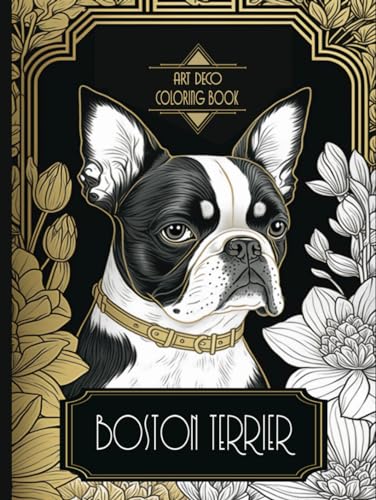 Boston Terrier Art Deco Coloring Book: Vintage Charm and Playful Whimsy in an Art Deco Boston Terrier Coloring Book for Adults: Perfect for Art and ... for True Dog Enthusiasts Who Love to Color von Independently published