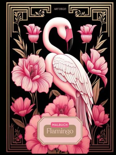 Flamingo Malbuch In Art Deco Stil: Für Erwachsene und Jugendliche zur Entspannung & Stressabbau von Independently published