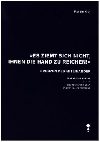 „Es ziemt sich nicht, Ihnen die Hand zu reichen!“: Grenzen des Miteinander - Bekennende Kirche gegen Deutsche Christen in Berlin-Lichterfelde von Steinmann Verlag