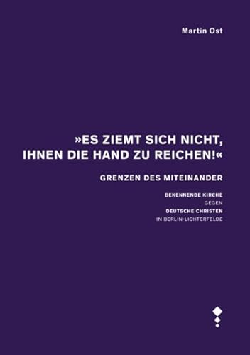 „Es ziemt sich nicht, Ihnen die Hand zu reichen!“: Grenzen des Miteinander - Bekennende Kirche gegen Deutsche Christen in Berlin-Lichterfelde „Es ziemt sich nicht, Ihnen die Hand zu reichen!“: Grenzen des Miteinander - Bekennende Kirche gegen Deutsche Christen in Berlin-Lichterfelde