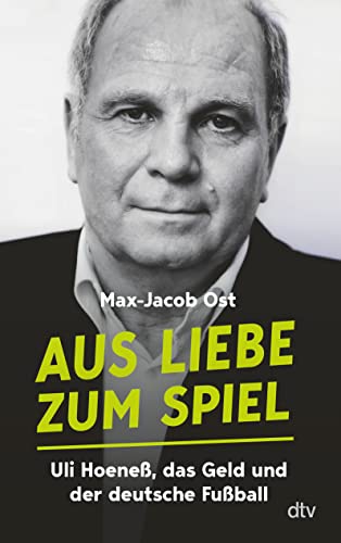 Aus Liebe zum Spiel: Uli Hoeneß, das Geld und der deutsche Fußball | „Eine der besten Aufarbeitungen der Bundesligageschichte.“ Sven Voss