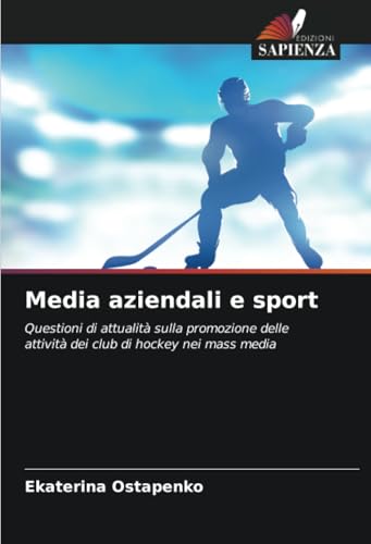 Media aziendali e sport: Questioni di attualità sulla promozione delle attività dei club di hockey nei mass media von Edizioni Sapienza