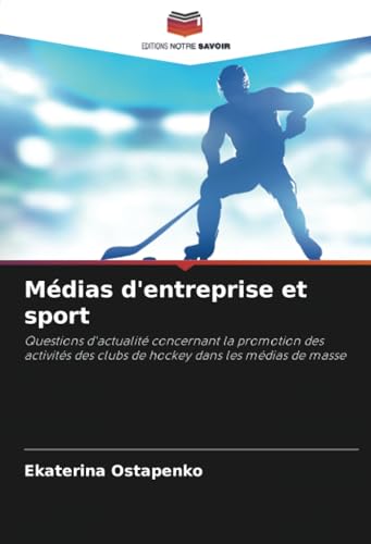 Médias d'entreprise et sport: Questions d'actualité concernant la promotion des activités des clubs de hockey dans les médias de masse von Editions Notre Savoir