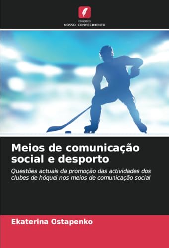 Meios de comunicação social e desporto: Questões actuais da promoção das actividades dos clubes de hóquei nos meios de comunicação social von Edições Nosso Conhecimento