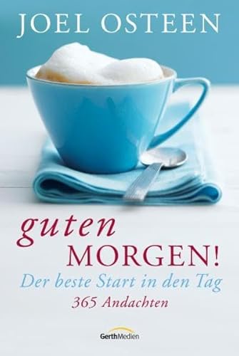 Guten Morgen!: Der beste Start in den Tag. 365 Andachten. Guten Morgen!: Der beste Start in den Tag. 365 Andachten.
