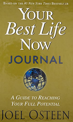 Your Best Life Now Journal: A Guide to Reaching Your Full Potential Your Best Life Now Journal: A Guide to Reaching Your Full Potential