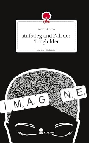 Aufstieg und Fall der Trugbilder. Life is a Story - story.one