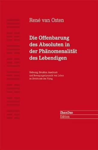 Die Offenbarung des Absoluten in der Phänomenalität des Lebendigen: Ordnung, Struktur, Ausdruck und Bewegungsdynamik von Leben im Strichcode des Yijing