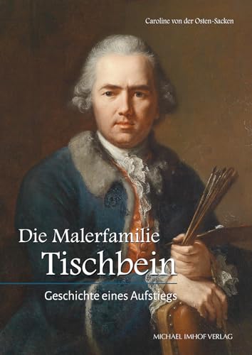Die Malerfamilie Tischbein: Geschichte eines Aufstiegs von Michael Imhof Verlag GmbH & Co. KG