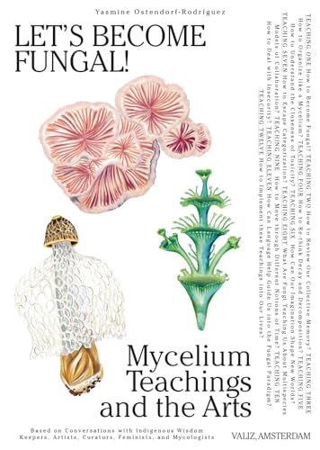 Let's Become Fungal!: Mycelium Teachings and the Arts: Based on Conversations With Indigenous Wisdom Keepers, Artists, Curators, Feminists and Mycologists von Valiz