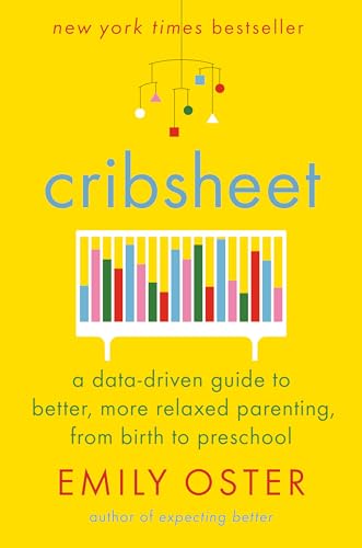 Cribsheet: A Data-Driven Guide to Better, More Relaxed Parenting, from Birth to Preschool (The ParentData Series, Band 2)