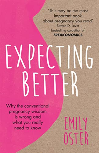 Expecting Better: Why the Conventional Pregnancy Wisdom is Wrong and What You Really Need to Know Expecting Better: Why the Conventional Pregnancy Wisdom is Wrong and What You Really Need to Know