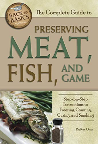 The Complete Guide to Preserving Meat, Fish, and Game Step-by-Step Instructions to Freezing, Canning, Curing, and Smoking (Back to Basics Cooking)