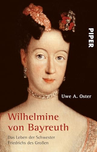 Wilhelmine von Bayreuth: Das Leben der Schwester Friedrichs des Großen von PIPER
