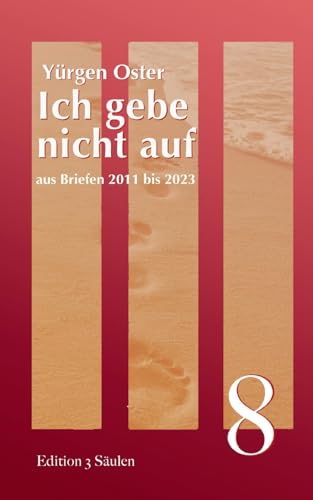 Ich gebe nicht auf: aus Briefen 2011 bis 2023 (Edition 3 Säulen)