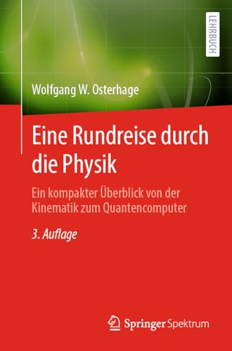 Eine Rundreise durch die Physik: Ein kompakter Überblick von der Kinematik zum Quantencomputer von Springer Spektrum