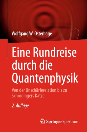 Eine Rundreise durch die Quantenphysik: Von der Unschärferelation bis zu Schrödingers Katze von Springer Spektrum