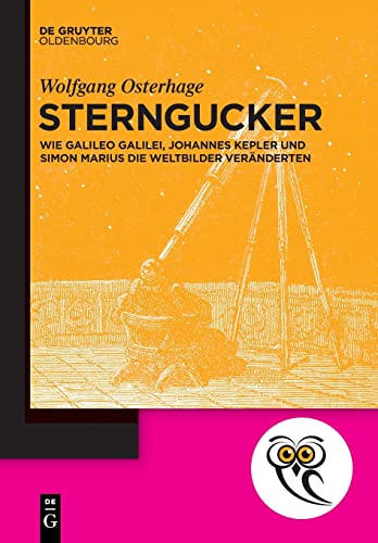 Sterngucker: Wie Galileo Galilei, Johannes Kepler und Simon Marius die Weltbilder veränderten (De Gruyter Populärwissenschaftliche Reihe) von De Gruyter Oldenbourg
