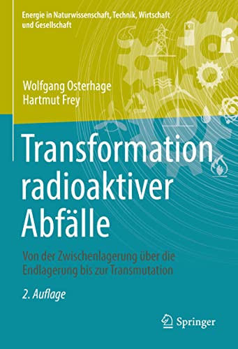 Transformation radioaktiver Abfälle: Von der Zwischenlagerung über die Endlagerung bis zur Transmutation (Energie in Naturwissenschaft, Technik, Wirtschaft und Gesellschaft) von Springer