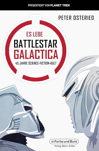 Es lebe Battlestar Galactica: 45 Jahre Science-Fiction-Kult von In Farbe und Bunt Verlag