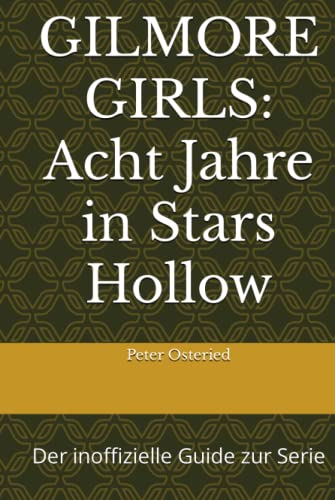 GILMORE GIRLS: Acht Jahre in Stars Hollow: Der inoffizielle Guide zur Serie
