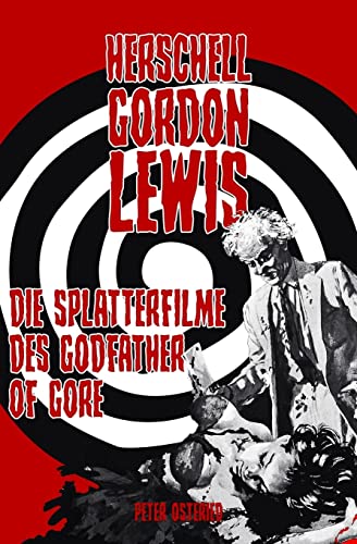 Herschell Gordon Lewis - Die Splatterfilme des Godfather of Gore