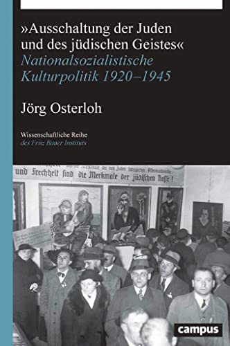 »Ausschaltung der Juden und des jüdischen Geistes«: Nationalsozialistische Kulturpolitik 1920-1945 (Wissenschaftliche Reihe des Fritz Bauer Instituts, 34)