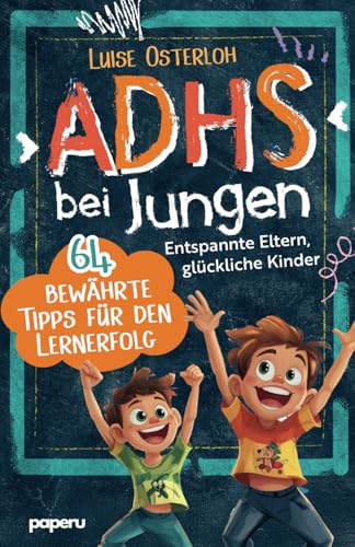 ADHS bei Jungen - 64 bewährte Tipps für den Lernerfolg: Entspannte Eltern, glückliche Kinder – Konzentration fördern und mit einfachen Strategien zum Ziel ADHS bei Jungen - 64 bewährte Tipps für den Lernerfolg: Entspannte Eltern, glückliche Kinder – Konzentration fördern und mit einfachen Strategien zum Ziel