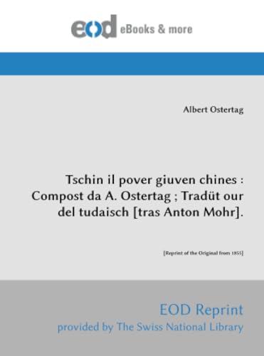 Tschin il pover giuven chines : Compost da A. Ostertag ; Tradüt our del tudaisch [tras Anton Mohr].: [Reprint of the Original from 1855] von EOD Network