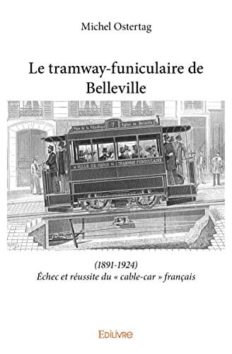 Le tramway-funiculaire de Belleville: (1891-1924) Échec et réussite du « cable-car » français von Edilivre