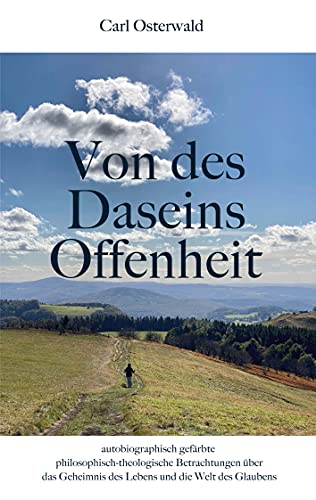 Von des Daseins Offenheit: autobiographisch gefärbte philosophisch-theologische Betrachtungen über das Geheimnis des Lebens und die Welt des Glaubens von Books on Demand GmbH