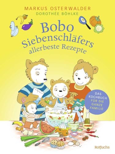 Bobo Siebenschläfers allerbeste Rezepte: Das Kochbuch für die ganze Familie (Bobo Siebenschläfer: Kindergarten-Beschäftigungsbücher, Band 2)