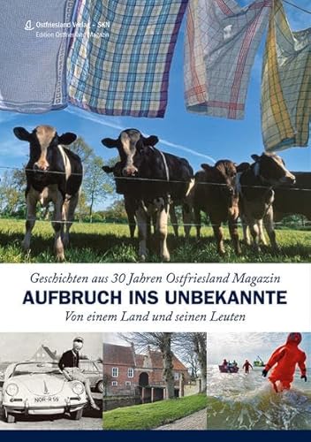 Aufbruch ins Unbekannte: Von einem Land und seinen Leuten. Geschichten aus 30 Jahren Ostfriesland Magazin Aufbruch ins Unbekannte: Von einem Land und seinen Leuten. Geschichten aus 30 Jahren Ostfriesland Magazin
