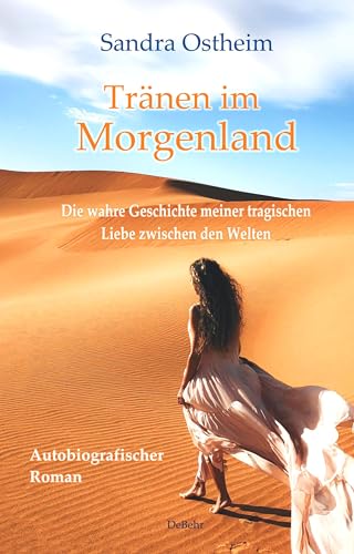 Tränen im Morgenland - Die wahre Geschichte meiner tragischen Liebe zwischen den Welten - Autobiografischer Roman von Verlag DeBehr