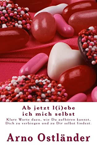 Ab jetzt l(i)ebe ich mich selbst: Klare Worte dazu, wie Du aufhören kannst, Dich zu verbiegen und zu Dir selbst findest. von CREATESPACE
