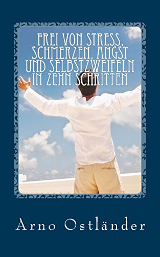 Frei von Stress, Schmerzen, Angst und Selbstzweifeln in zehn Schritten: Handbuch zur Selbsthilfe und Behandlung von Klienten mit Quantenheilung und Meditation. von CREATESPACE