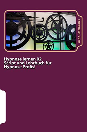 Hypnose lernen 02 Script und Lehrbuch für Hypnose Profis!: Aufbau Ausbildung mit allem wichtigen Wissen für den Hypnose Profi mit Mustertexten und wichtigen Grundbegriffen des NLP inklusive Gutschein! von Createspace Independent Publishing Platform