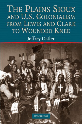 The Plains Sioux and U.S. Colonialism from Lewis and Clark to Wounded Knee (Studies in North American Indian History) von Cambridge University Press